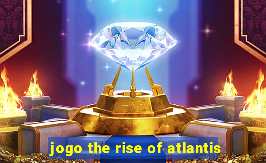 jogo the rise of atlantis